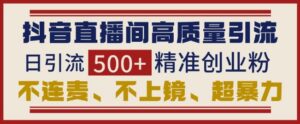 抖音直播间引流创业粉，无需连麦、不用上镜、超暴力，日引流500+高质量精准创业粉-中创网_分享创业项目_助您在家赚钱