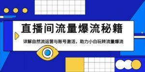 直播间流量爆流秘籍,详解自然流运营与账号激活,助力小白玩转流量爆流-中创网_分享创业项目_助您在家赚钱