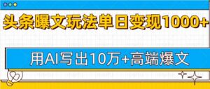 今日头条微头条图文爆文玩法,用AI指令写出10万+高端爆文,单日变现多张-中创网_分享创业项目_助您在家赚钱