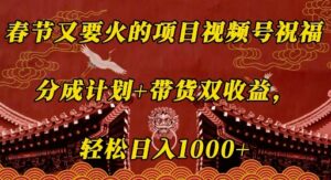 春节又要火的项目视频号祝福，分成计划+带货双收益，轻松日入几张【揭秘】-中创网_分享创业项目_助您在家赚钱