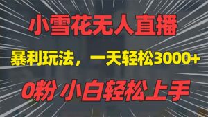 （13768期）抖音雪花无人直播，一天躺赚3000+，0粉手机可搭建，不违规不限流，小白...-中创网_分享创业项目_助您在家赚钱