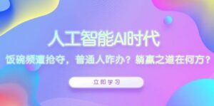 人工智能AI时代,饭碗频遭抢夺,普通人咋办?躺赢之道在何方?-中创网_分享创业项目_助您在家赚钱