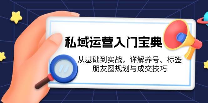 私域运营入门宝典：从基础到实战，详解养号、标签、朋友圈规划与成交技巧-中创网_分享创业项目_助您在家赚钱