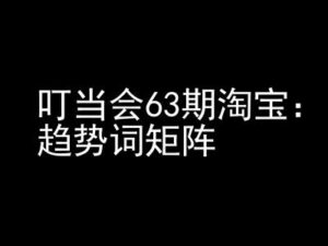 《淘宝天猫打爆班》原创高阶技术第63期,趋势词矩阵技术和玩法-中创网_分享创业项目_助您在家赚钱