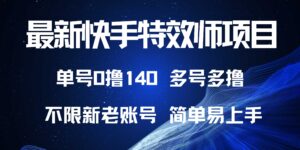 （13623期）最新快手特效师项目，单号白嫖0撸140，多号多撸-中创网_分享创业项目_助您在家赚钱