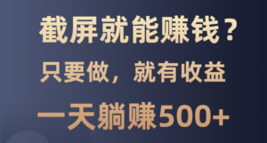 （13767期）截屏就能赚钱？0门槛，只要做，100%有收益的一个项目，一天躺赚500+-中创网_分享创业项目_助您在家赚钱
