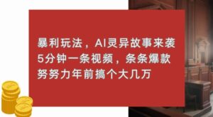 暴利玩法,AI灵异故事来袭,五分钟一条视频,条条爆款努努力过个肥年-中创网_分享创业项目_助您在家赚钱