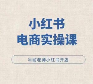小红薯电商实操课,小红书开店实操必学课-中创网_分享创业项目_助您在家赚钱