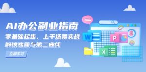 （13777期）AI 办公副业指南：零基础起步，上千场景实战，解锁涨薪与第二曲线-中创网_分享创业项目_助您在家赚钱