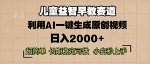 (13665期)儿童益智早教,这个赛道赚翻了,利用AI一键生成原创视频,日入2000+,...-中创网_分享创业项目_助您在家赚钱