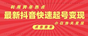 抖音利用跨年热点当天起号，新号第一条作品直接破万，小白当天见效果转化变现-中创网_分享创业项目_助您在家赚钱
