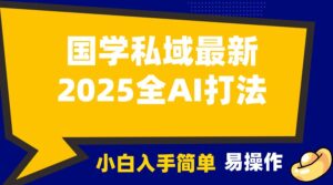 2025国学最新全AI打法,月入3w+,客户主动加你,小白可无脑操作!-中创网_分享创业项目_助您在家赚钱