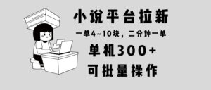 （13800期）小说平台拉新，单机300+，两分钟一单4~10块，操作简单可批量。-中创网_分享创业项目_助您在家赚钱