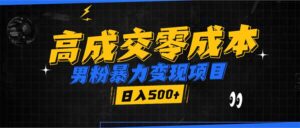 （13732期）男粉暴力变现项目，高成交0成本，谁发谁火，加爆微信，日入500+-中创网_分享创业项目_助您在家赚钱