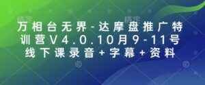 万相台无界-达摩盘推广特训营V4.0.10月9-11号线下课录音+字幕+资料-中创网_分享创业项目_助您在家赚钱