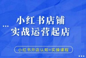小红书店铺实战运营起店,小红书开店认知+实操课程-中创网_分享创业项目_助您在家赚钱