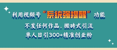 利用微信视频号系统提醒功能，引流精准创业粉，无需发布任何作品，单人单日引流300+创业粉-中创网_分享创业项目_助您在家赚钱