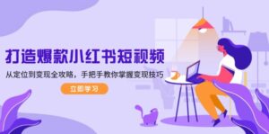 (13873期)打造爆款小红书短视频,从定位到变现全攻略,手把手教你掌握变现技巧-中创网_分享创业项目_助您在家赚钱