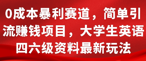 0成本暴利赛道，简单引流项目，大学生英语四六级资料最新玩法-中创网_分享创业项目_助您在家赚钱