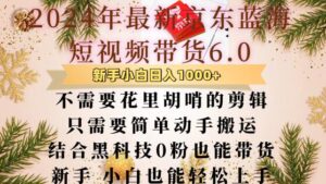 最新京东蓝海短视频带货6.0.不需要花里胡哨的剪辑只需要简单动手搬运结合黑科技0粉也能带货【揭秘】-中创网_分享创业项目_助您在家赚钱