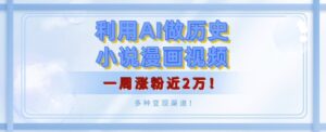 利用AI做历史小说漫画视频，有人月入5000+，一周涨粉近2万，多种变现渠道!-中创网_分享创业项目_助您在家赚钱