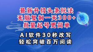 AI头条最新玩法,复制粘贴单号搞个300+,批量起号随随便便一天四位数,超详细课程-中创网_分享创业项目_助您在家赚钱