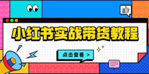 （13615期）小红书实战带货教程：从开店到选品、笔记制作、发货、售后等全方位指导-中创网_分享创业项目_助您在家赚钱