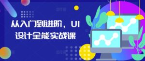 从入门到进阶,UI设计全能实战课-中创网_分享创业项目_助您在家赚钱