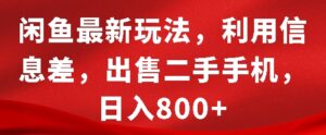 闲鱼最新玩法，利用信息差，出售二手手机，日入8张【揭秘】-中创网_分享创业项目_助您在家赚钱