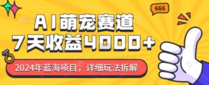 2024年蓝海项目,AI萌宠赛道,7天收益4k,详细玩法拆解-中创网_分享创业项目_助您在家赚钱