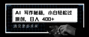 AI写作秘籍，小白轻松过原创，日入 4张【揭秘】-中创网_分享创业项目_助您在家赚钱
