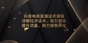 抖音电商直播话术课程，详解拉流话术，吸引观众，提升流量，助力销售转化-中创网_分享创业项目_助您在家赚钱