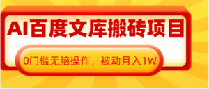AI百度文库搬砖复制粘贴项目,0门槛无脑操作,被动月入1W+-中创网_分享创业项目_助您在家赚钱