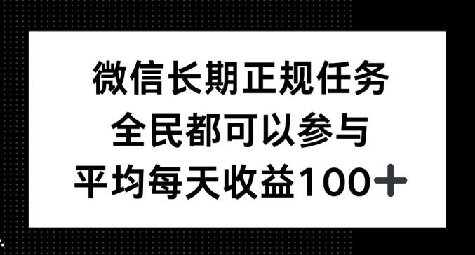 微信长期正规任务，全民可参与，平均单日收益100+-中创网_分享创业项目_助您在家赚钱