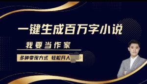 我要当作家,一键生成百万字小说,多种变现方式,轻松月入过W+-中创网_分享创业项目_助您在家赚钱
