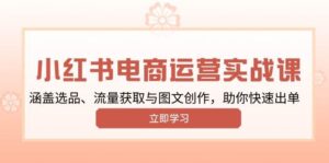 小红书变现运营实战课,涵盖选品、流量获取与图文创作,助你快速出单-中创网_分享创业项目_助您在家赚钱