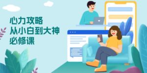 (13913期)心力 攻略,从小白到大神必修课,技能与心力独立,助你自信从容面对挑战-中创网_分享创业项目_助您在家赚钱