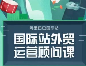 国际站运营顾问系列课程,一套完整的运营思路和逻辑-中创网_分享创业项目_助您在家赚钱