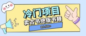 冷门项目,卖古书古籍玩法单视频即可收入大几张【揭秘】-中创网_分享创业项目_助您在家赚钱