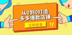 从0到0打造多多爆款店铺,选品、上架、优化技巧,助力商家实现高效运营-中创网_分享创业项目_助您在家赚钱
