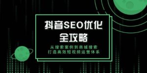 抖音SEO优化全攻略，从搜索案例到商城搜索，打造高效短视频运营体系-中创网_分享创业项目_助您在家赚钱