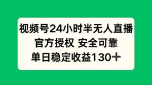 视频号24小时半无人直播，官方授权安全可靠，单日稳定收益100+-中创网_分享创业项目_助您在家赚钱