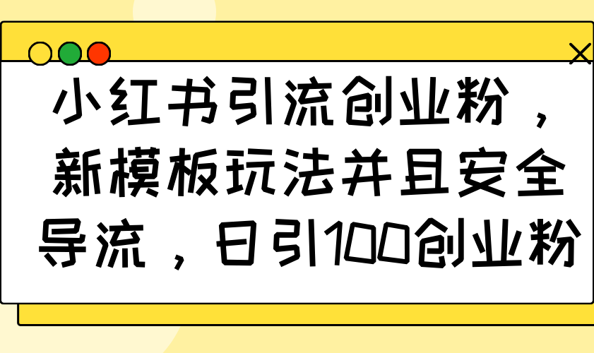 （14053期）小红书引流自主创业粉，新模版游戏玩法而且安全性引流，日引100自主创业粉-中创网_分享创业资讯_网络项目资源-中创网_分享创业项目_助您在家赚钱