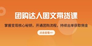团购达人图文带货课,掌握变现核心秘钥,开通团购流程,持续出单获取佣金-中创网_分享创业项目_助您在家赚钱