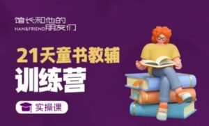 21天童书教辅训练营,短视频起号到变现实操课-中创网_分享创业项目_助您在家赚钱
