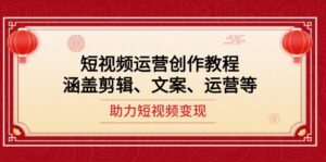 （14058期）短视频运营创作教程，涵盖剪辑、文案、运营等，助力短视频变现-中创网_分享创业项目_助您在家赚钱