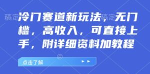 冷门赛道新玩法,无门槛,高收入,可直接上手,附详细资料加教程-中创网_分享创业项目_助您在家赚钱