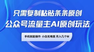 公众号流量主AI原创玩法，只需复制粘贴条条原创，一部手机可操作，小白无难度，月入过w-中创网_分享创业项目_助您在家赚钱