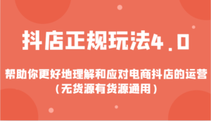 抖店正规玩法4.0,帮助你更好地理解和应对电商抖店的运营(无货源有货源通用)-中创网_分享创业项目_助您在家赚钱