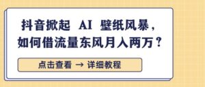 抖音掀起 AI 壁纸风暴,如何借流量东风月入过W-中创网_分享创业项目_助您在家赚钱